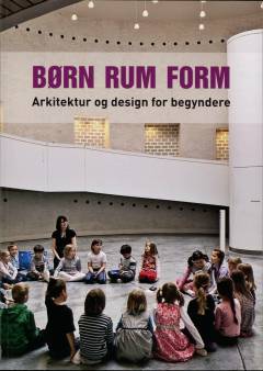 Børn, rum, form : arkitektur og design for begyndere