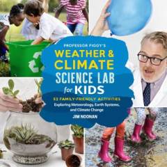 Professor Figgy's weather & climate science lab for kids : 52 family-friendly activities, exploring meteorology, earth systems and climate change