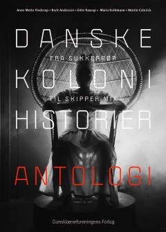 Danske kolonihistorier : fra sukkerrør til Skipper Mix -- Antologi : antologi