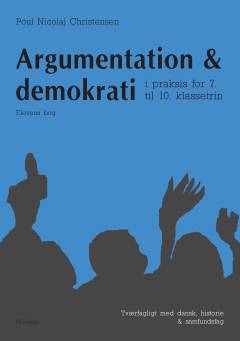 Argumentation & demokrati - i praksis for 7.-10. klassetrin. Elevens bog