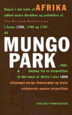 Rejser i det indre af Afrika udført under direktion og protektion af The African Association i årene 1795, 1796 og 1797 & Dagbog fra en ekspedition til det indre af Afrika i året 1805 tilligemed øvrige dokumenter og breve vedrørende samme ekspedition