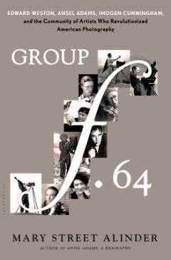 Group f.64 : Edward Weston, Ansel Adams, Imogen Cunningham, and the community of artists who revolutionized American photography