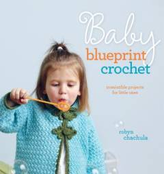 Baby blueprint crochet : irresistible projects for little ones