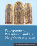 Perceptions of Byzantium and its neighbors (843-1261) : The Metropolitan Museum of Art Symposia