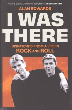 I was there : dispatches from a life in rock and roll