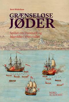Grænseløse jøder : spillet om Danmark og Marokko i 1700-tallet