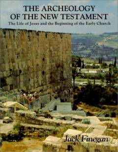 The archeology of the New Testament : the life of Jesus and the beginning of the early church