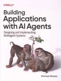 Building applications with AI agents : designing and implementing multi-agent systems
