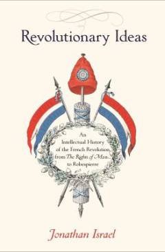 Revolutionary ideas : an intellectual history of the French revolution from the Rights of Man to Robespierre