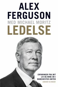 Ledelse : erfaringer fra mit liv og mine år i Manchester United