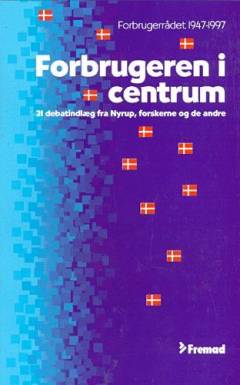 Forbrugeren i centrum : 21 debatindlæg fra Nyrup, forskerne og de andre : Forbrugerrådet 1947-1997