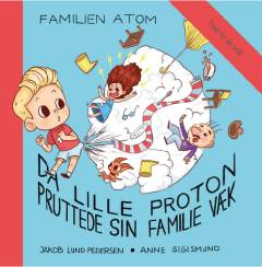 Familien Atom : da lille Proton pruttede sin familie væk