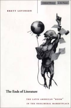 The ends of literature : the Latin American "boom" in the neoliberal marketplace