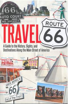 Travel Route 66 : a guide to the history, sights and destinations along the main street of America