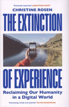 The extinction of experience : reclaiming our humanity in a digital world