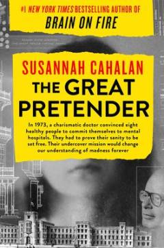 The great pretender : the undercover mission that changed our understanding of madness