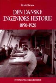 Den danske ingeniørs historie 1850-1920 : danske ingeniørers uddannelse, professionalisering og betydning for den danske moderniseringsproces