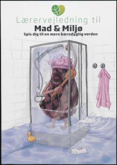 Mad & miljø - spis dig til en mere bæredygtig verden -- Lærervejledning