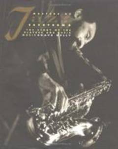 Masters of jazz saxophone : the story of the players and their music