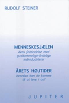 Menneskesjælen - dens forbindelse med guddommelige-åndelige individualiteter: Årets højtider - hvordan kan de komme til at leve i os? : 11 foredrag, Bern, Dornach, Stuttgart og Berlin, april-juli 1923