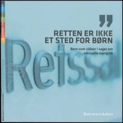 Retten er ikke et sted for børn : børn som vidner i sager om seksuelle overgreb