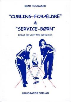 Curling-forældre & service-børn : debat om vort nye børnesyn