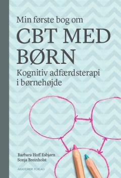 Min første bog om CBT med børn : kognitiv adfærdsterapi i børnehøjde