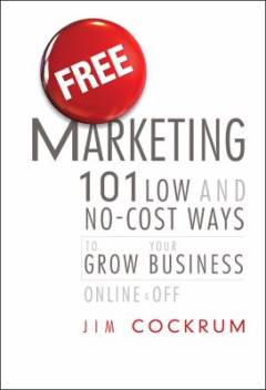 Free marketing : 101 low and no-cost ways to grow your business, online & off