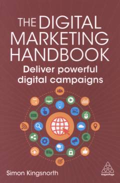 The digital marketing handbook : deliver powerful digital campaigns