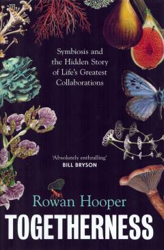 Togetherness : symbiosis and the hidden story of life's greatest collaborations