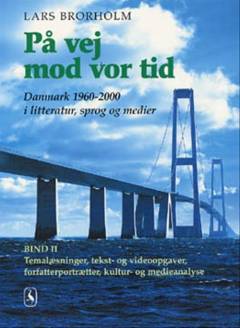 På vej mod vor tid. Bind 2 : Danmark 1960-2000 i litteratur, sprog og medier : temalæsninger, tekst- og videoopgaver, forfatterportrætter, medieanalyse