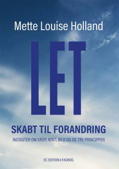 Let - skabt til forandring : indsigter om krop, kost, kilo og de tre principper
