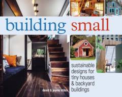 Building small : sustainable designs for tiny houses & backyard buildings