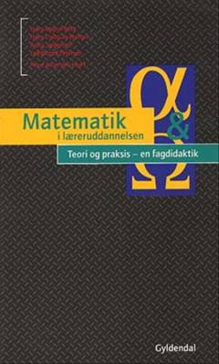 Matematik i læreruddannelsen. Bind 5 : Teori og praksis - en fagdidaktik