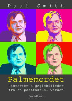 Palmemordet : historier & gøglebilleder fra en postfaktuel verden