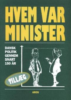 Hvem var minister : dansk politik gennem snart 150 år -- 1999-tillæg til tredje udgave