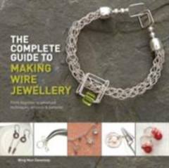 The complete guide to making wire jewellery : from beginner to advanced techniques, projects 6 patterns