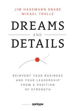 Dreams and details : reinvent your business and your leadership from a position of strength