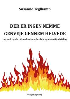 Der er ingen nemme genveje gennem helvede - og andre gode råd om ledelse, arbejdsliv og personlig udvikling