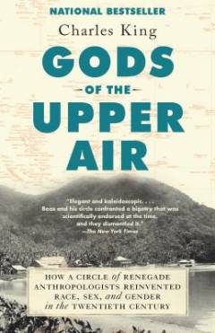 Gods of the upper air : how a circle of renegade anthropologists reinvented race, sex, and gender in the twentieth century