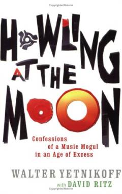 Howling at the moon : confessions of a music mogul in an age of excess