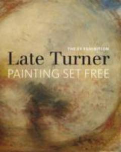 Late Turner : painting set free : the EY exhibition