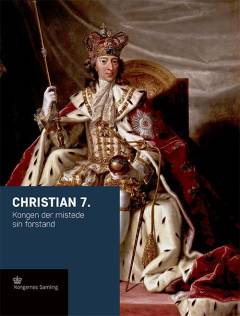 Christian 7. : kongen der mistede sin forstand