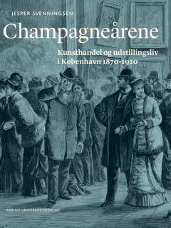 Champagneårene : kunsthandel og udstillingsliv i København 1870-1920