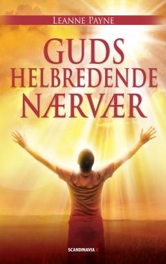 Guds helbredende nærvær : hvordan Guds nåde kan virke i dig og bringe helbredelse, hvor din sjæl er slået itu, og glæde over at leve i hans kærlighed