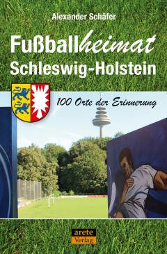 Fußballheimat Schleswig-Holstein : 100 Orte der Erinnerung
