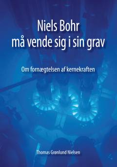 Niels Bohr må vende sig i sin grav : om fornægtelsen af kernekraften