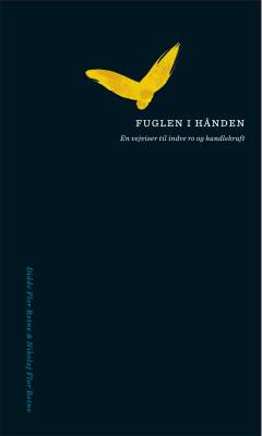 Fuglen i hånden : en vejviser til indre ro og handlekraft