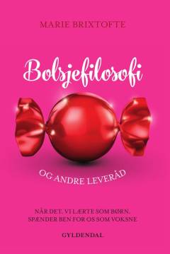 Bolsjefilosofi og andre leveråd : når alt det, vi lærte som børn, spænder ben for os som voksne