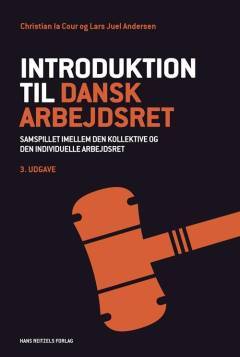 Introduktion til dansk arbejdsret : samspillet imellem den kollektive og den individuelle arbejdsret og imellem de forskellige regelsæt på arbejdsmarkedet